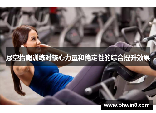 悬空抬腿训练对核心力量和稳定性的综合提升效果